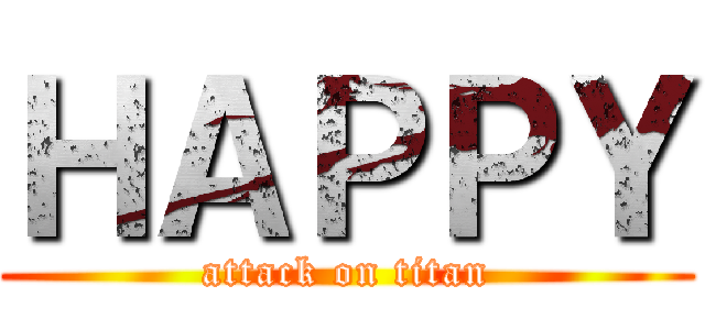 ＨＡＰＰＹ (attack on titan)