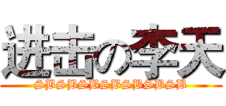 进击の李天 (SBSBSBSBSBSBSB)