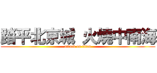 踏平北京城 火燒中南海 (attack on titan)