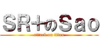 ＳＲ＋のＳａｏ (attack on titan)