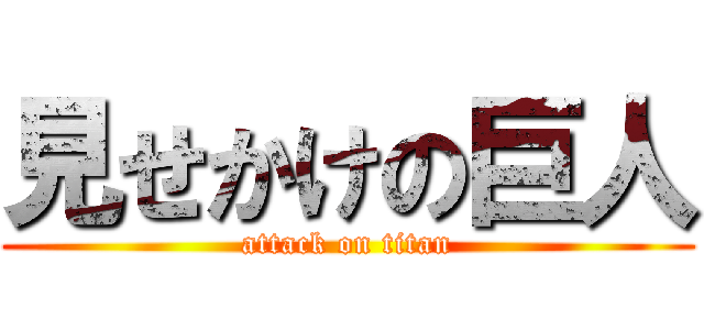 見せかけの巨人 (attack on titan)
