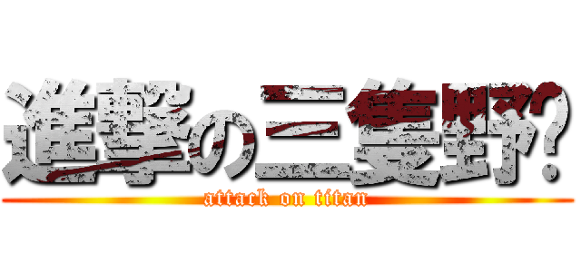 進撃の三隻野貓 (attack on titan)