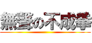 無聲の不成拳 ()