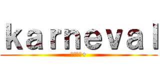 ｋａｒｎｅｖａｌ (御巫桃也+)