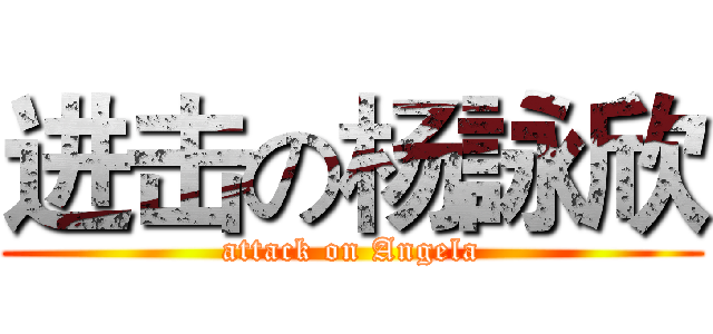 进击の杨詠欣 (attack on Angela)