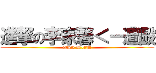 進撃の李家馨＜－遭毆 (attack on titan)