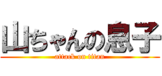 山ちゃんの息子 (attack on titan)