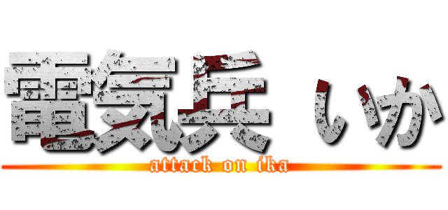 電気兵 いか (attack on ika)