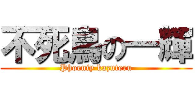 不死鳥の一輝 (Phoeniy kazuteru)