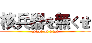 核兵器を無くせ (attack on titan)