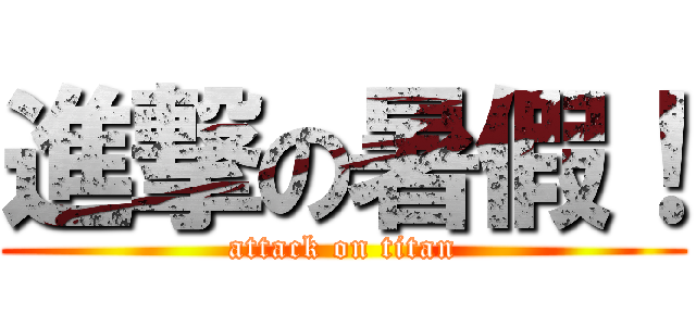 進撃の暑假！ (attack on titan)