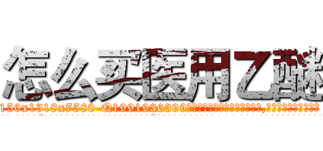 怎么买医用乙醚 (怎么买医用乙醚【电.话156x1318x7580-Q1991936399鑫宏药业】我们做的是长期生意,靠的是老客户长期支持
参考消息网2月20日报道 韩媒称，“剩女多、离婚率高的城市，房价一定会上涨。”这是中国经济学家金岩石2016年12月参加在上海举行的房地产相关论坛时说的话。
)
