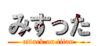 みすった (attack on titan)