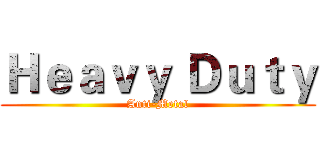 Ｈｅａｖｙ Ｄｕｔｙ (Anti-Metal)