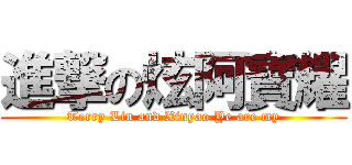 進撃の炫阿寶耀 (Terry Lin and Xinyao Ye are my)