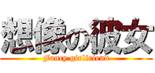 想像の彼女 (Fancy girlfriend)