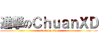 進撃のＣｈｕａｎＸＤ (attack on titan)