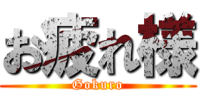 お疲れ様 (Gokuro)