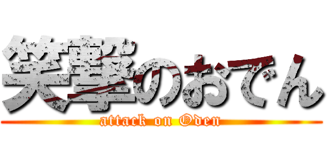 笑撃のおでん (attack on Oden)