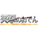 笑撃のおでん (attack on Oden)