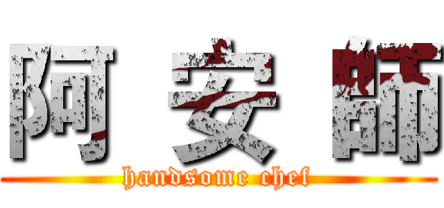 阿  安  師 (handsome chef)