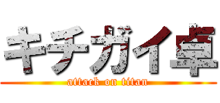 キチガイ卓 (attack on titan)