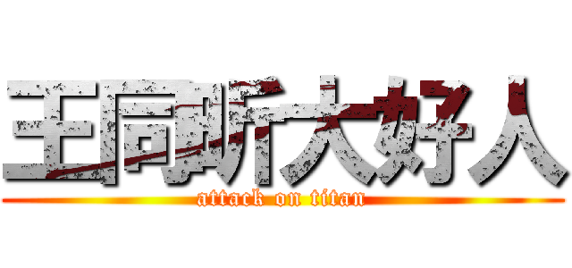 王同昕大好人 (attack on titan)