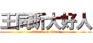 王同昕大好人 (attack on titan)