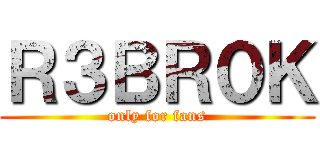 Ｒ３ＢＲ０Ｋ (only for fans)