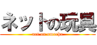 ネットの玩具 (net on omocha)
