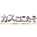 カスこにたそ ()