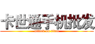 卡世通手机批发 (attack on titan)