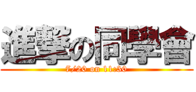 進撃の同學會 (7/20 on 11:30)