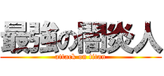 最強の闇炎人 (attack on titan)