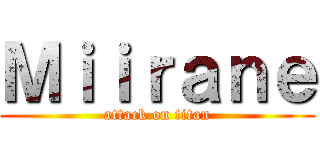 Ｍｉｉｒａｎｅ (attack on titan)