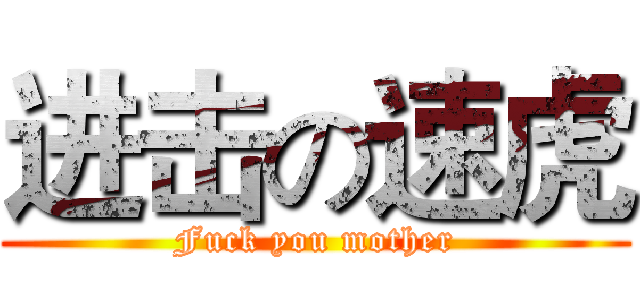 进击の速虎 (Fuck you mother)