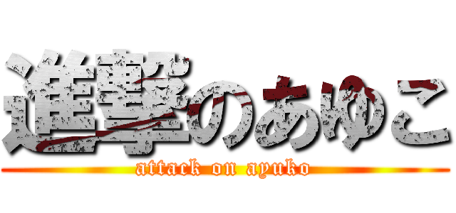 進撃のあゆこ (attack on ayuko)