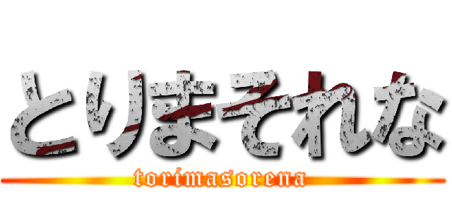 とりまそれな (torimasorena)