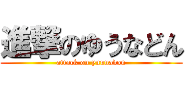 進撃のゆうなどん (attack on yuunadon)
