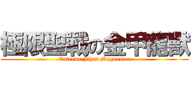 極限聖戰の金甲龍獸 (Extreme Jihad Magnamon)