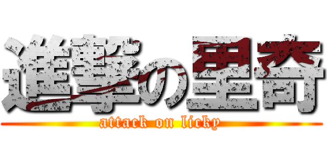 進撃の里奇 (attack on licky)