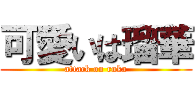 可愛いは瑠華 (attack on ruka)