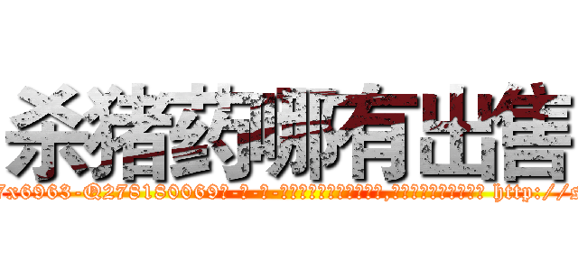 杀猪药哪有出售 (杀猪药哪有出售【电-186x2687x6963-Q278180069元-吉-药-业】我们做的是长期生意,靠的是老客户长期支持 http://sngk.net/7SAscw
)