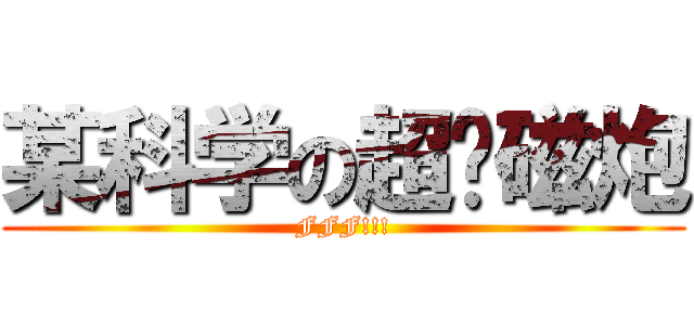 某科学の超电磁炮 (FFF!!!)