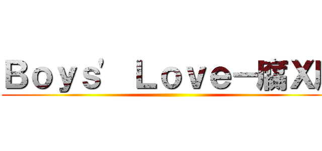 Ｂｏｙｓ\' Ｌｏｖｅ－腐Ｘ腐 ()