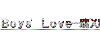 Ｂｏｙｓ\' Ｌｏｖｅ－腐Ｘ腐 ()