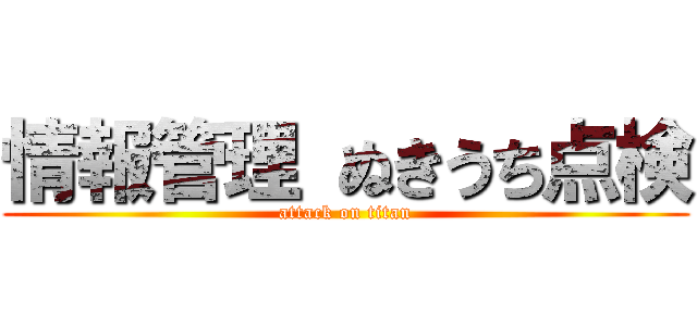 情報管理 ぬきうち点検 (attack on titan)