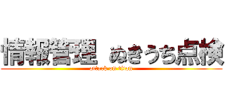 情報管理 ぬきうち点検 (attack on titan)