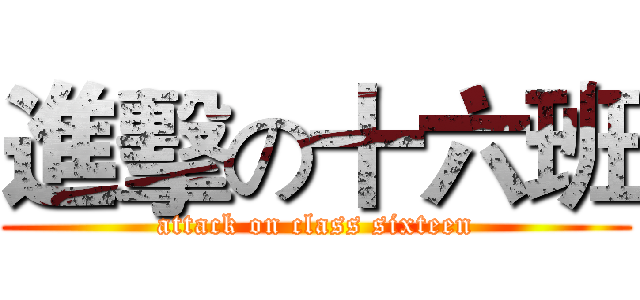 進擊の十六班 (attack on class sixteen)