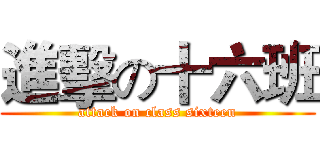 進擊の十六班 (attack on class sixteen)